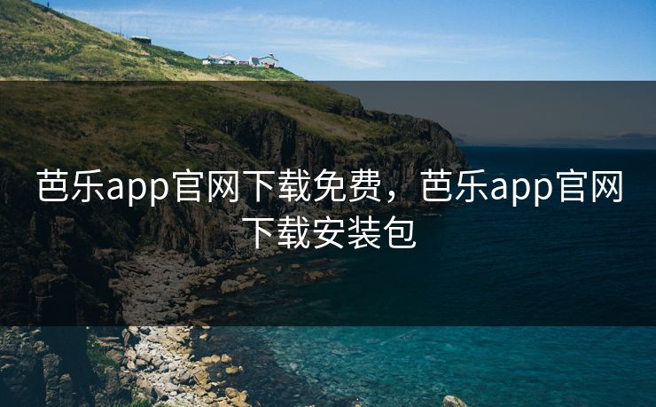 芭乐app官网下载免费，芭乐app官网下载安装包