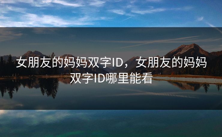 女朋友的妈妈双字ID，女朋友的妈妈双字ID哪里能看