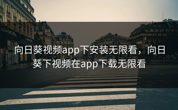向日葵视频app下安装无限看，向日葵下视频在app下载无限看